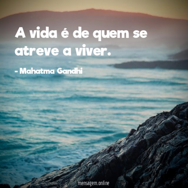 A vida é de quem se atreve a viver
