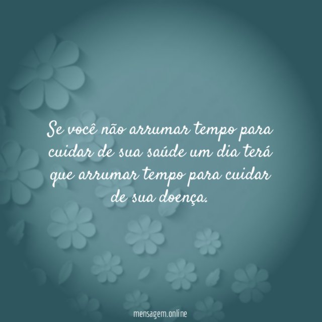 Se você não arrumar tempo para cuidar de