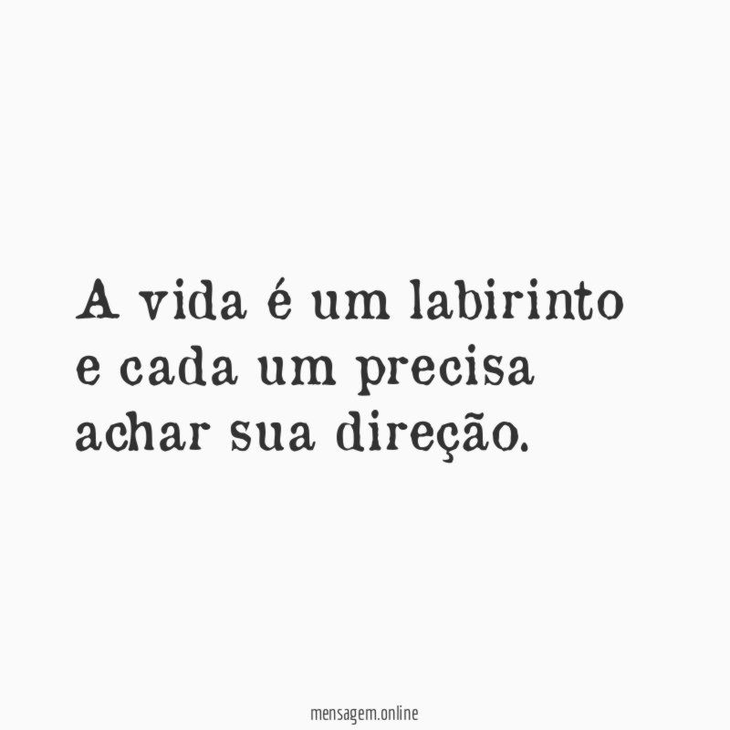 A vida é um labirinto e cada um precisa achar sua direção