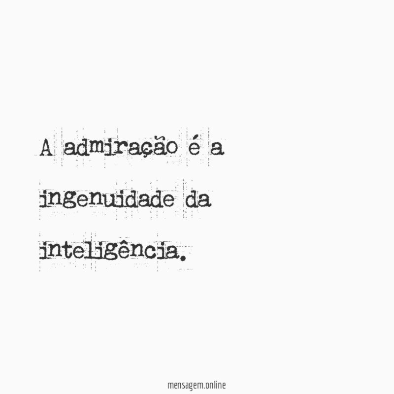 A admiração é a ingenuidade da inteligência