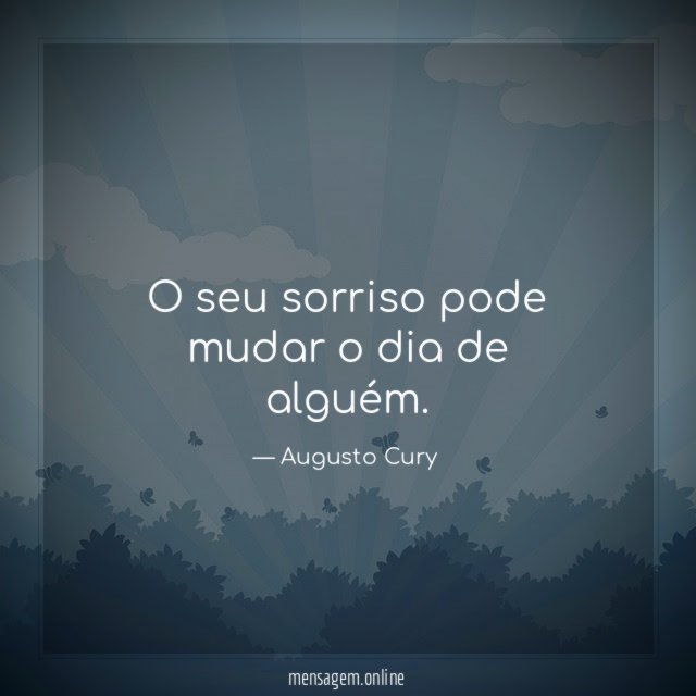 O seu sorriso pode mudar o dia de alguém