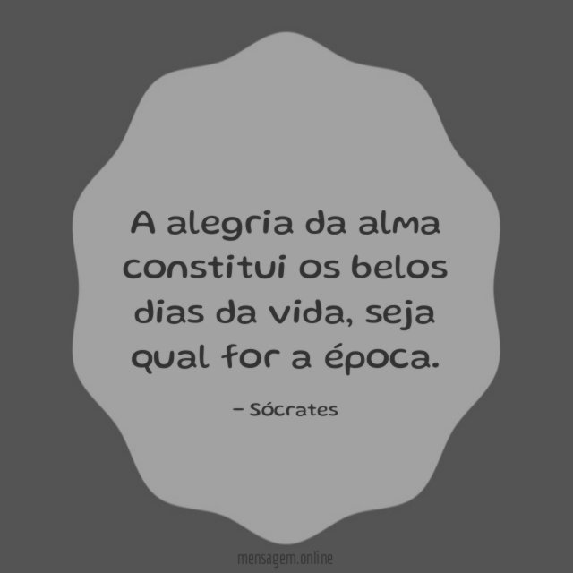 A alegria da alma constitui os belos dias da vida