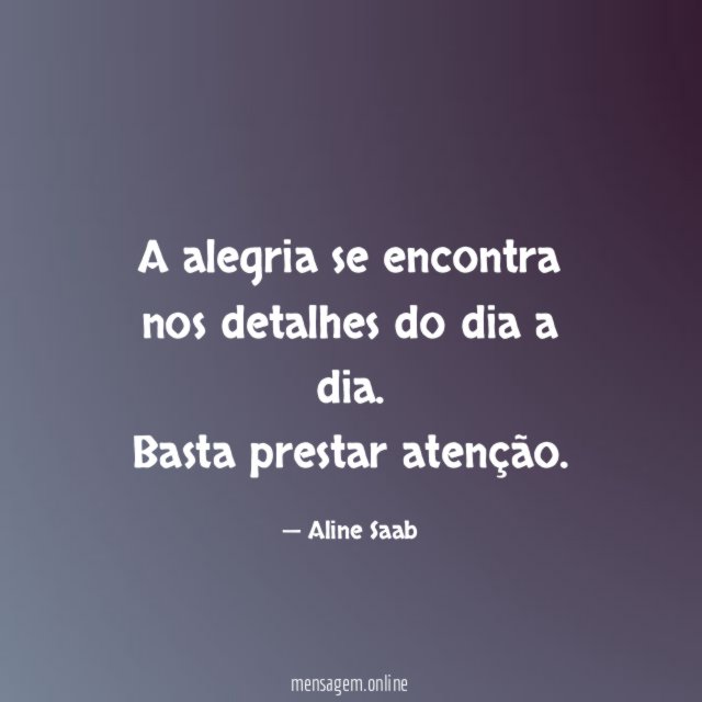 A alegria se encontra nos detalhes do dia a dia
