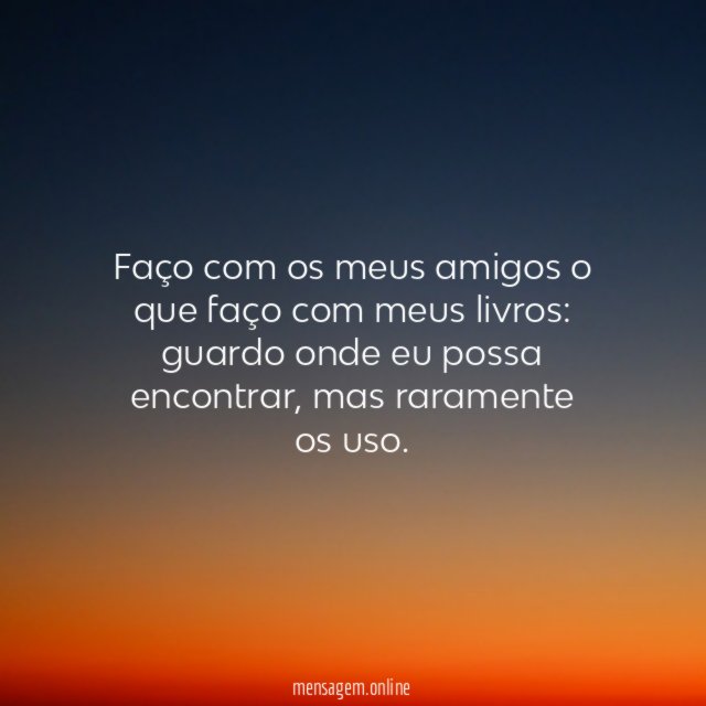 Faço com os meus amigos o que faço
