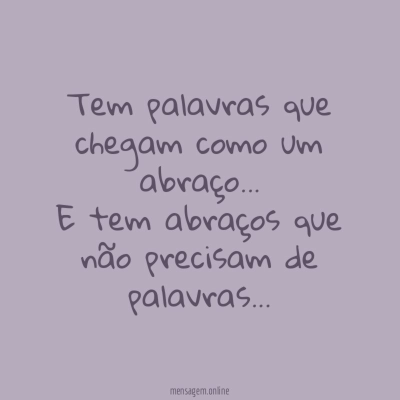 Tem palavras que chegam como um abraço