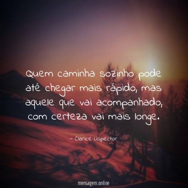 Quem caminha sozinho pode até chegar mais rápido