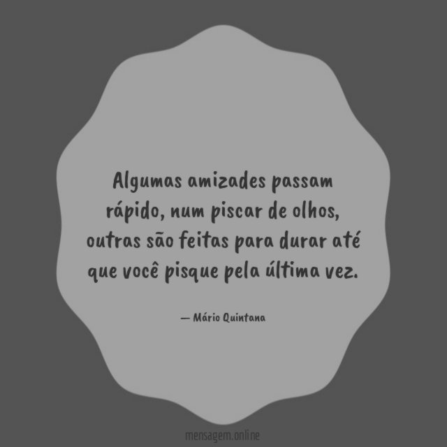 Algumas amizades passam rápido