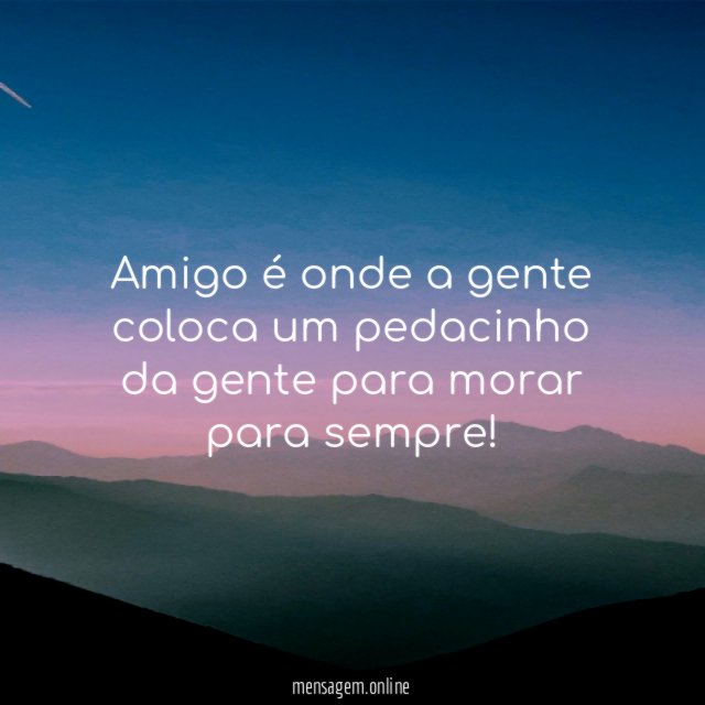 Amigo é onde a gente coloca um pedacinho
