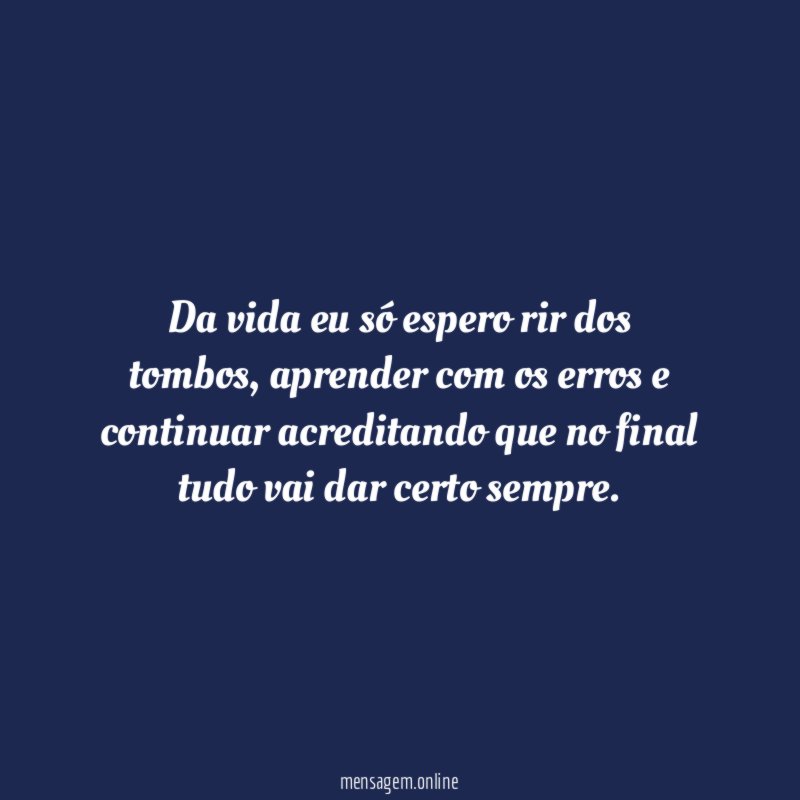Da vida eu só espero rir dos tombos