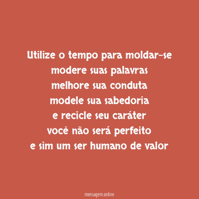 Utilize o tempo para moldar-se modere suas palavras melhore sua