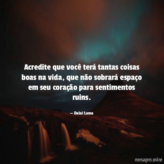 Acredite que você terá tantas coisas boas na vida