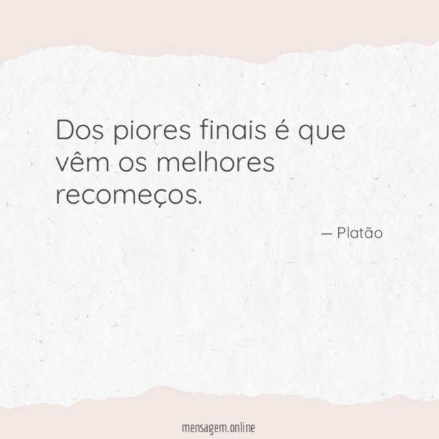 Dos piores finais é que vêm os melhores recomeços