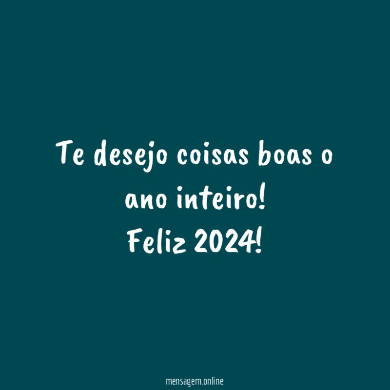 Te desejo coisas boas o ano inteiro