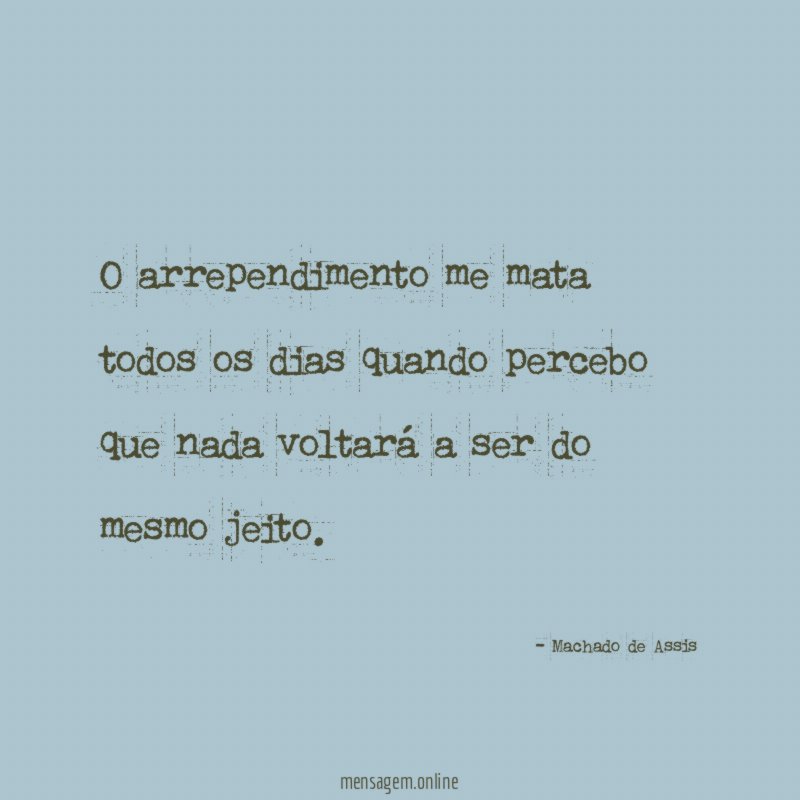 O arrependimento me mata todos os dias quando