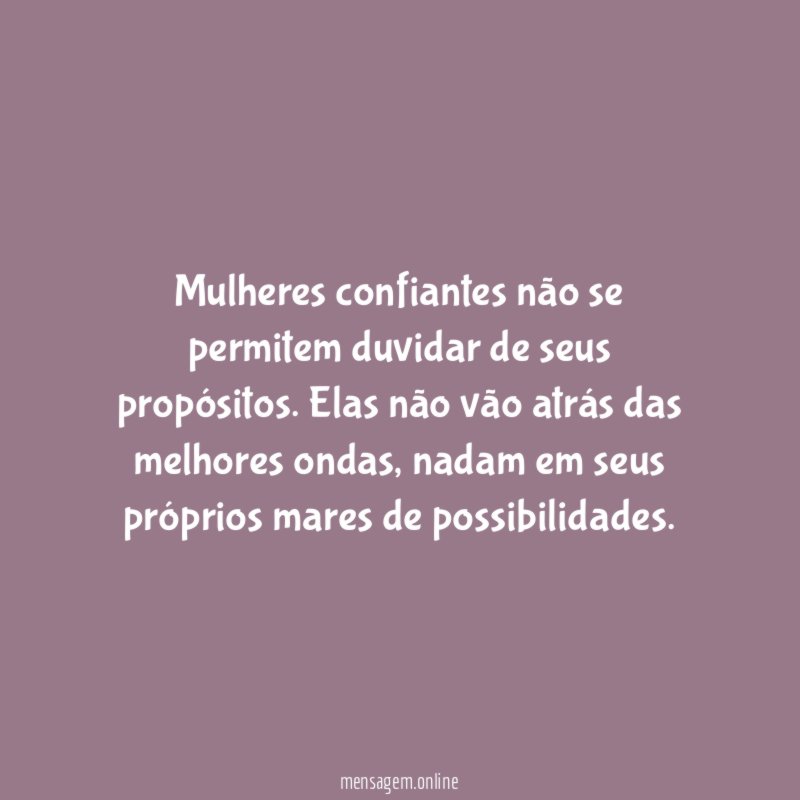 Mulheres confiantes não se permitem duvidar de seus propósitos