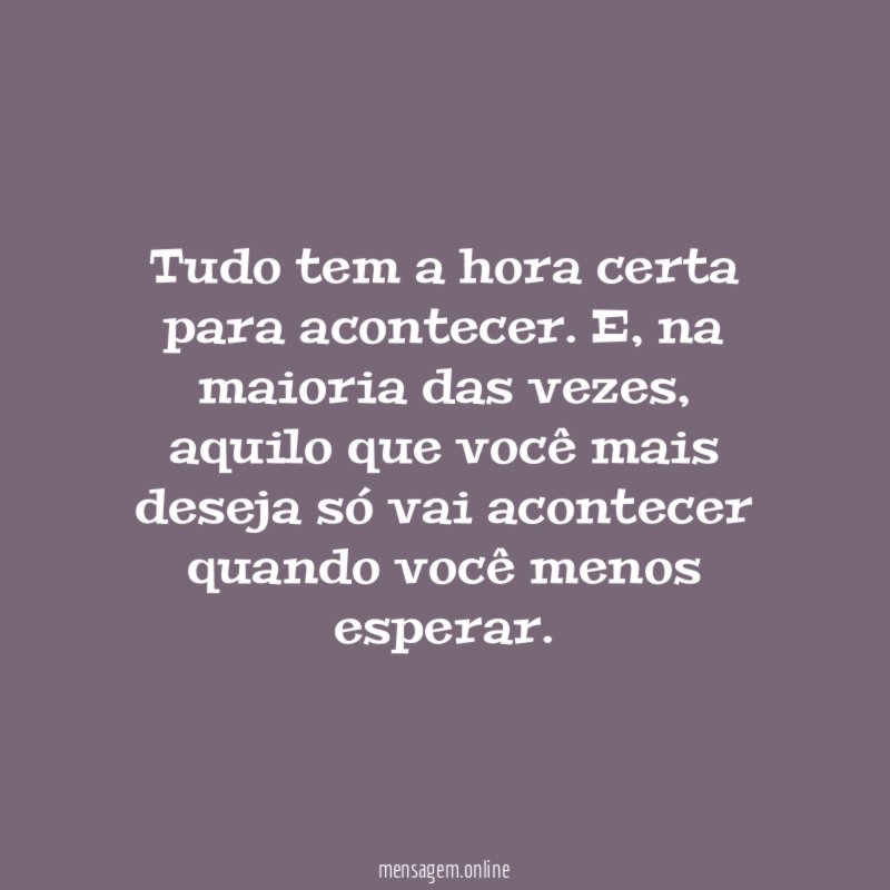 Tudo tem a hora certa para acontecer