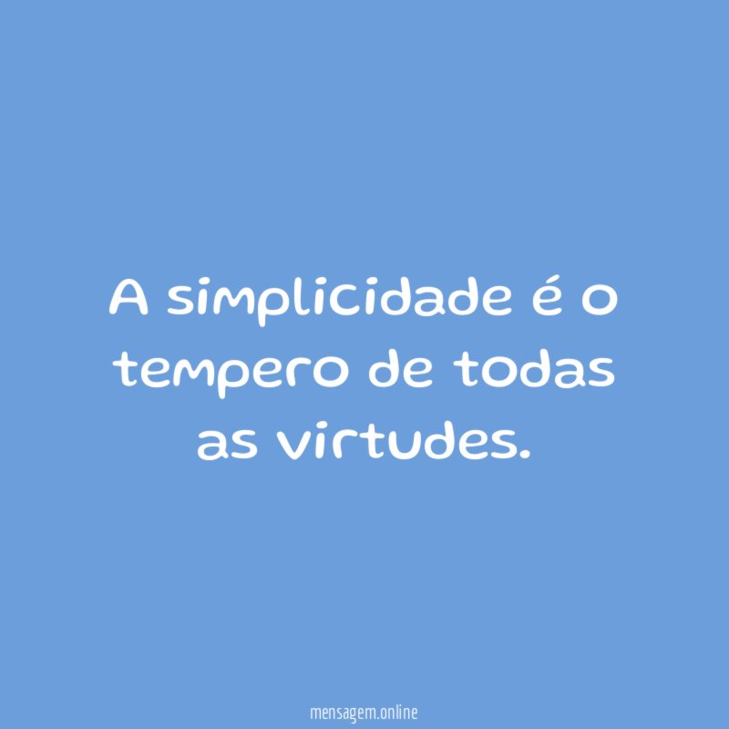 A simplicidade é o tempero de todas as virtudes