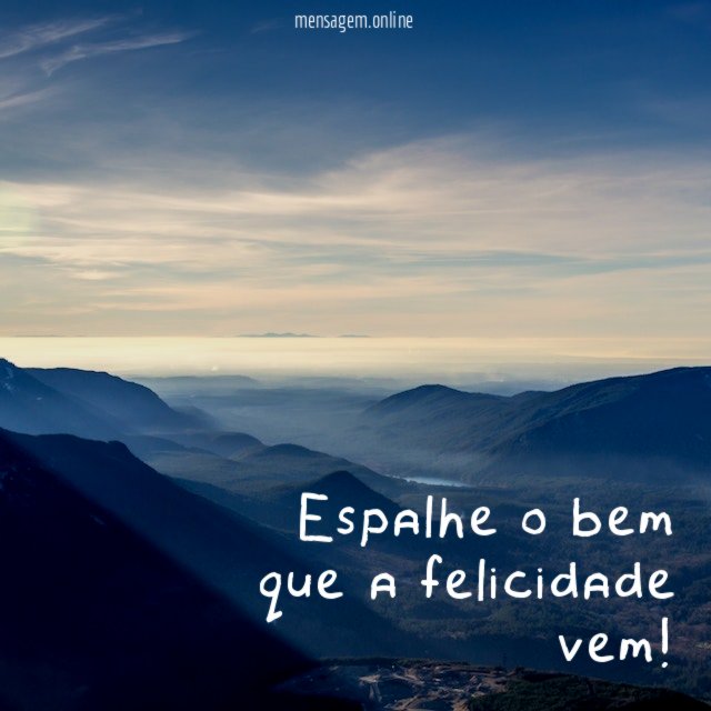 Espalhe o bem que a felicidade vem
