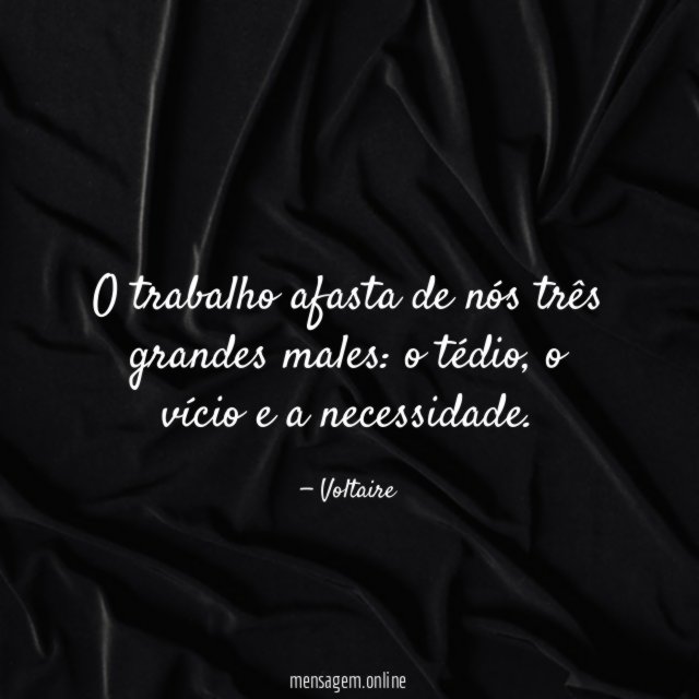 O trabalho afasta de nós três grandes males