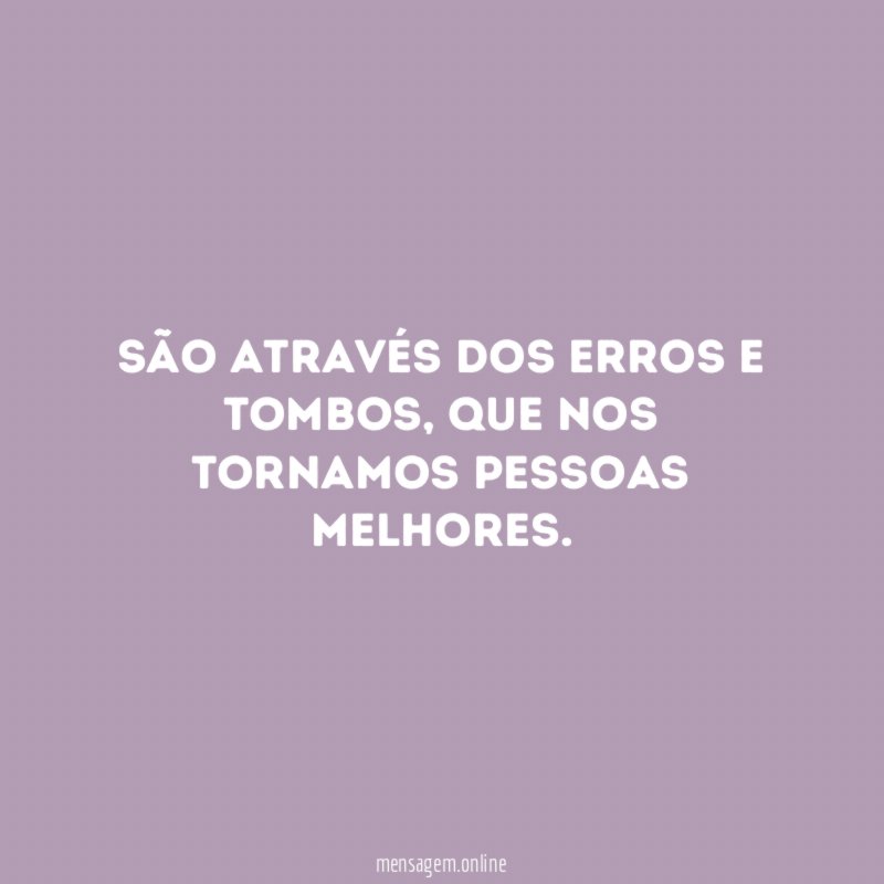 São através dos erros e tombos