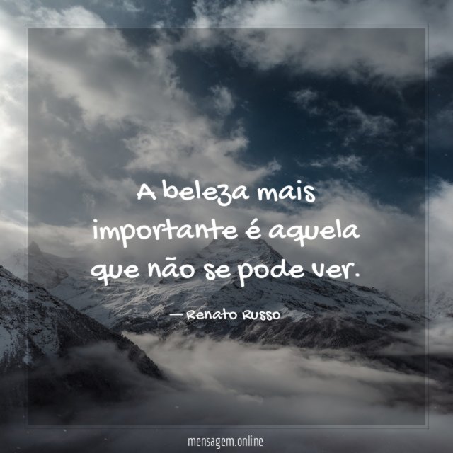 A beleza mais importante é aquela que não se pode ver