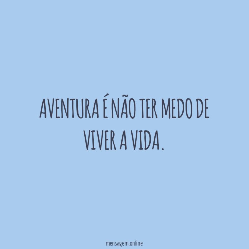 Aventura é não ter medo de viver a vida
