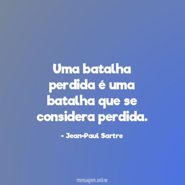 Uma batalha perdida é uma batalha que se considera perdida