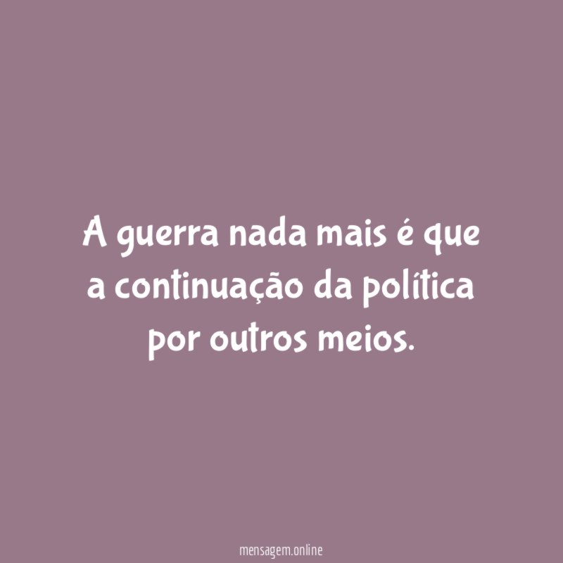 A guerra nada mais é que a continuação