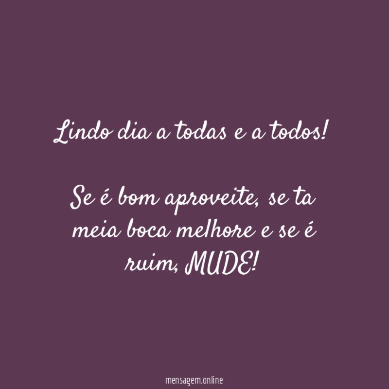 Lindo dia a todas e a todos