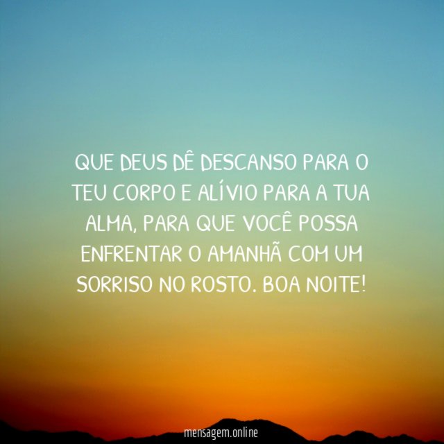Que Deus dê descanso para o teu corpo