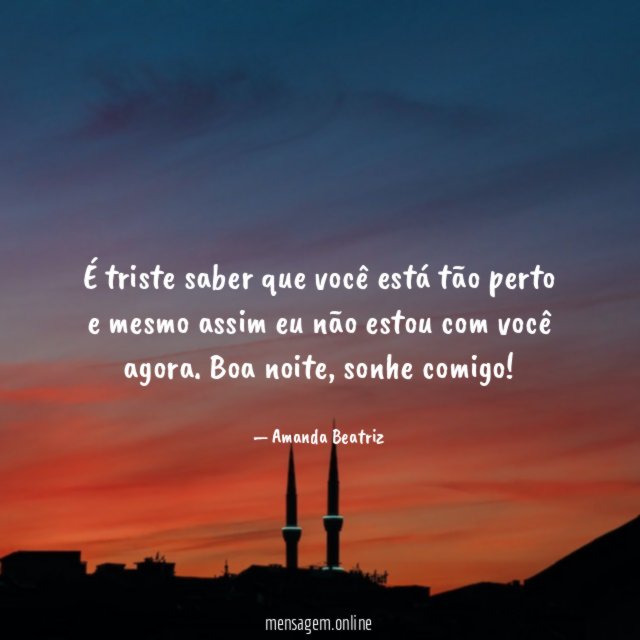 É triste saber que você está tão perto