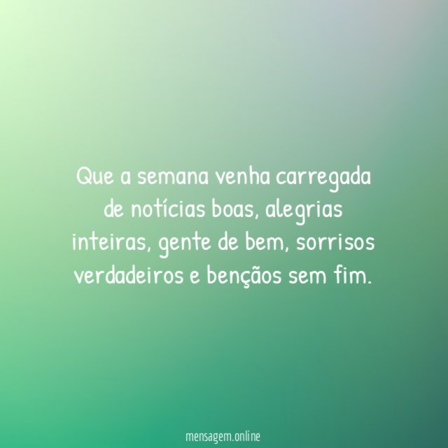 Que a semana venha carregada de notícias boas