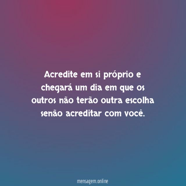 Acredite em si próprio e chegará um dia
