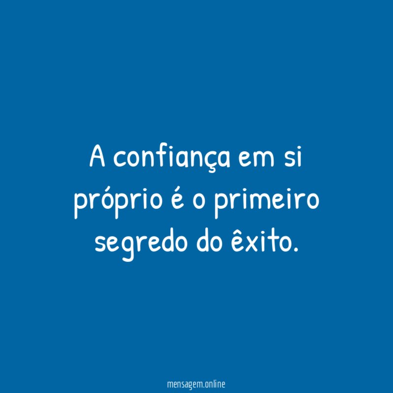 A confiança em si próprio é o primeiro segredo do êxito