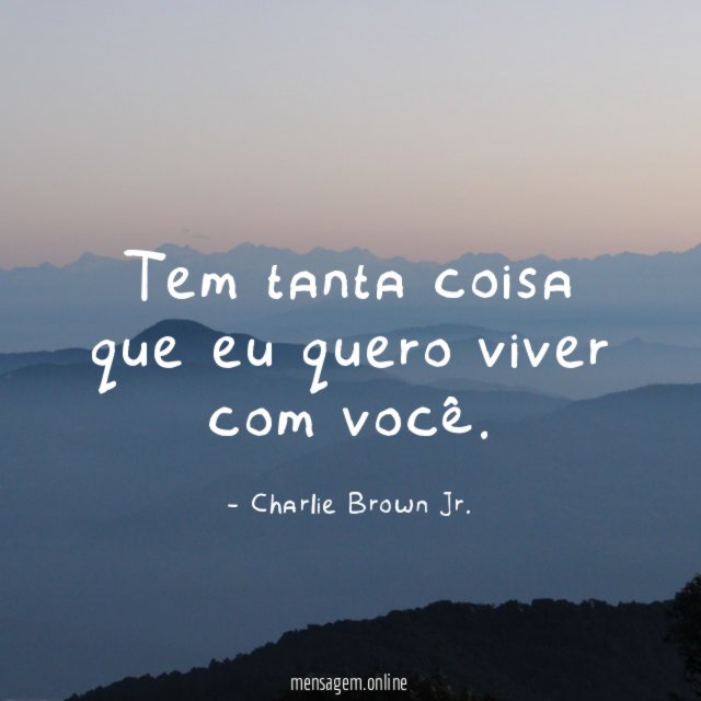 Tem tanta coisa que eu quero viver com você