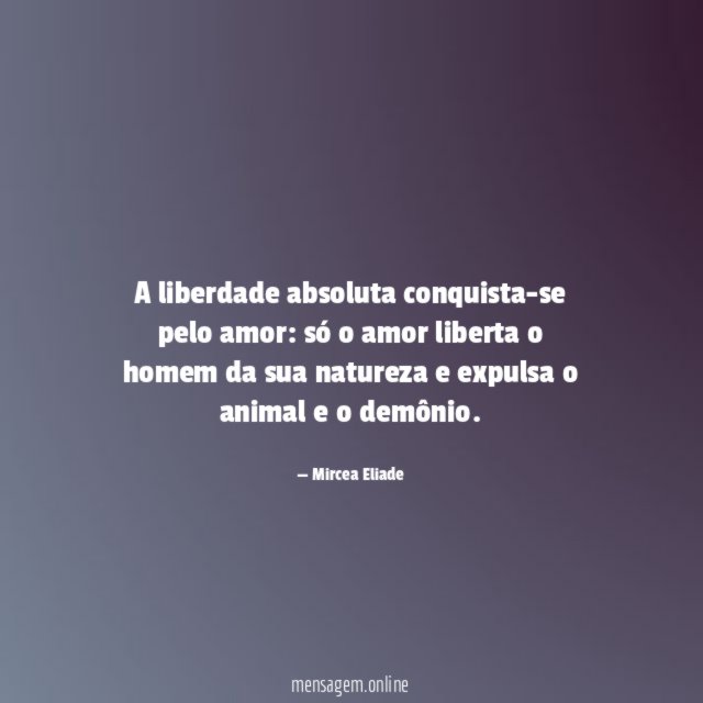 A liberdade absoluta conquista-se pelo amor