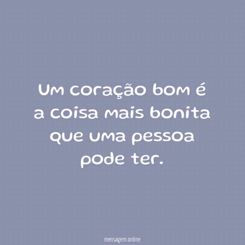 Um coração bom é a coisa mais bonita