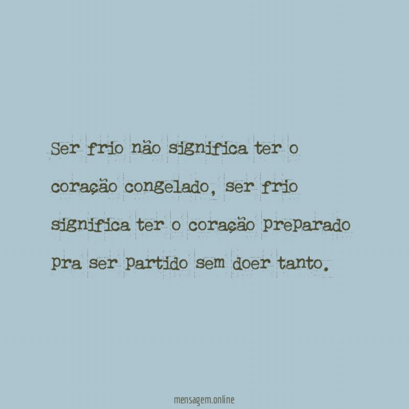 Ser frio não significa ter o coração congelado