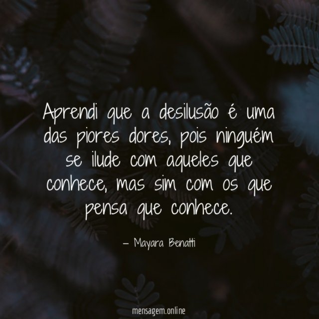 Aprendi que a desilusão é uma das piores dores