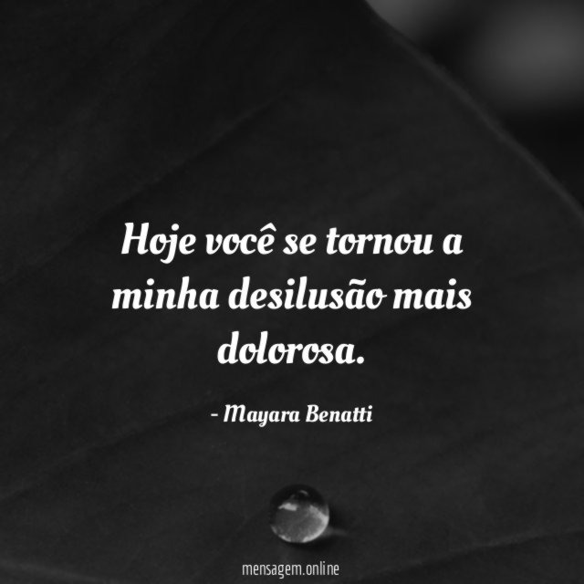 Hoje você se tornou a minha desilusão mais dolorosa