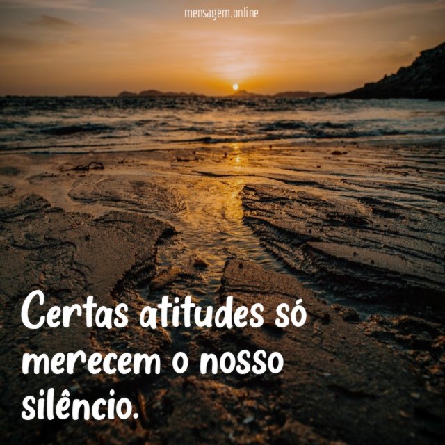 Certas atitudes só merecem o nosso silêncio