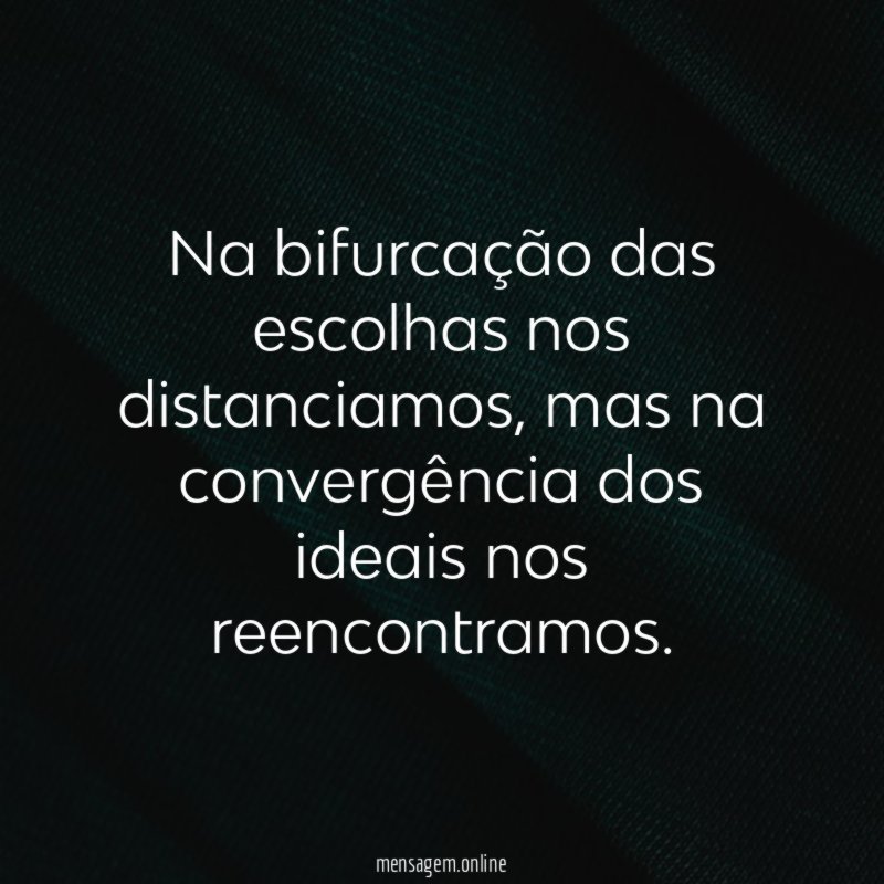 Na bifurcação das escolhas nos distanciamos
