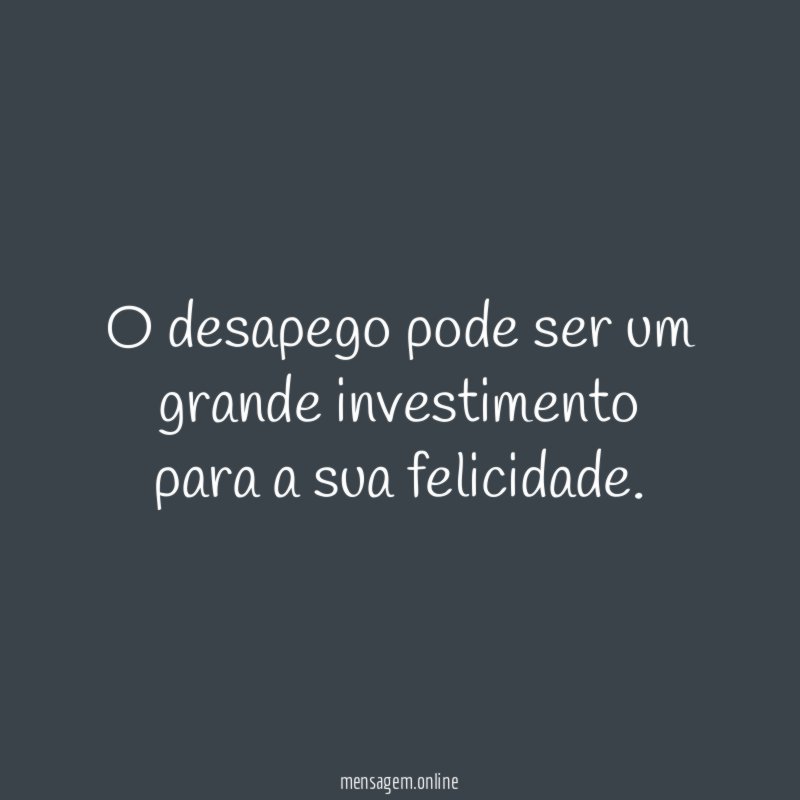 O desapego pode ser um grande investimento para a sua felicidade