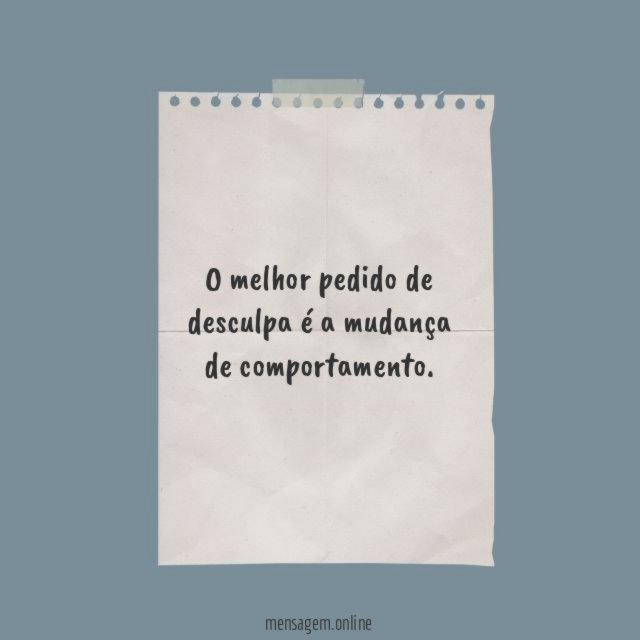 O melhor pedido de desculpa é a mudança de comportamento