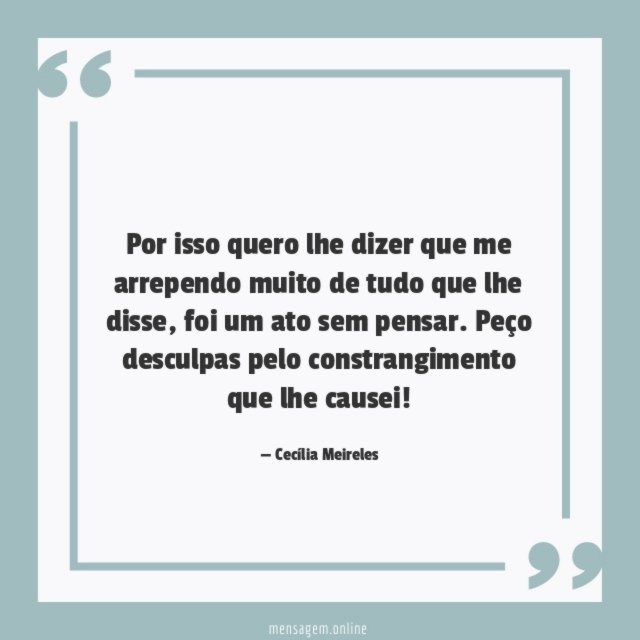 Por isso quero lhe dizer que me arrependo