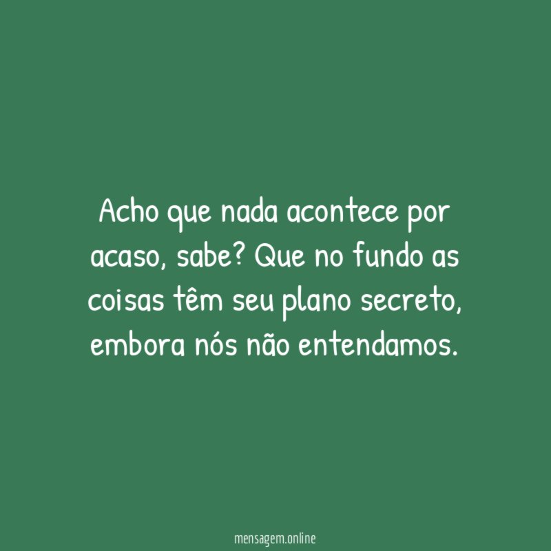 Acho que nada acontece por acaso