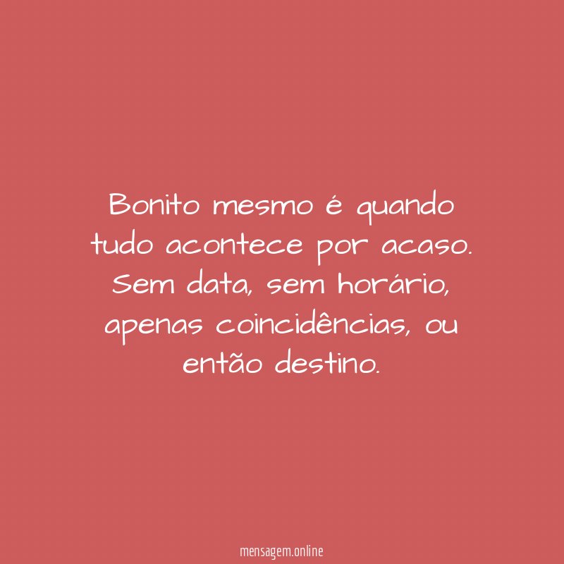 Bonito mesmo é quando tudo acontece por acaso