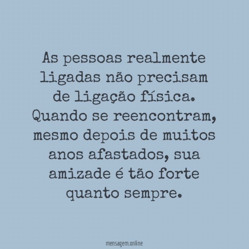 As pessoas realmente ligadas não precisam de ligação física