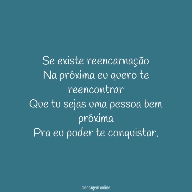 Se existe reencarnação Na próxima eu quero te reencontrar Que