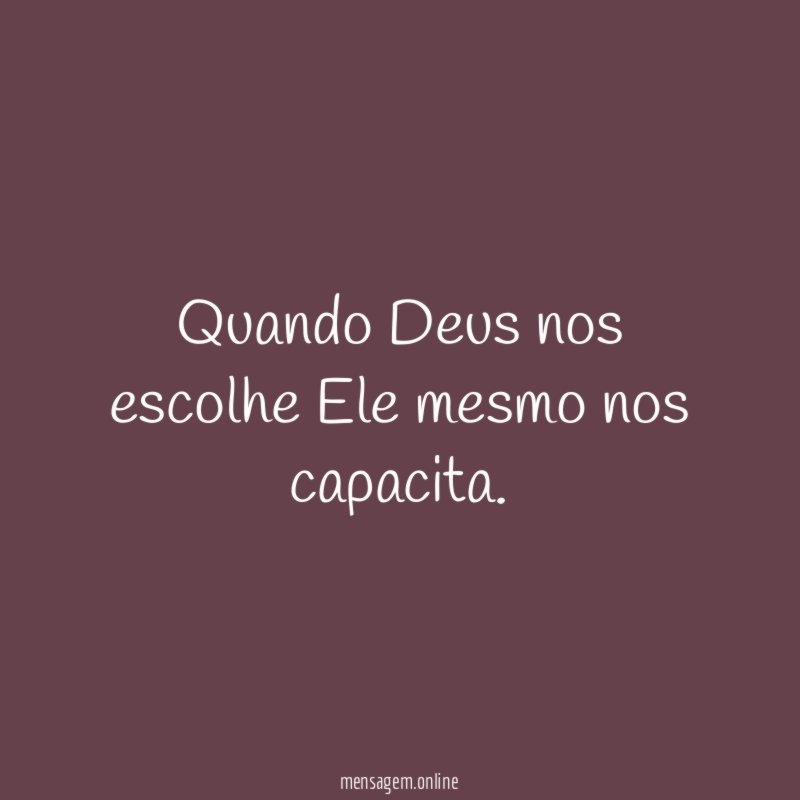 Quando Deus nos escolhe Ele mesmo nos capacita